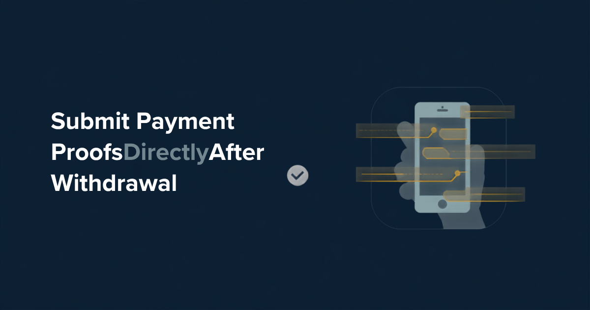 New Feature: Submit Payment Proofs Directly After Withdrawal