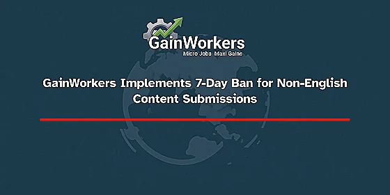 Announcement : GainWorkers Implements 7-Day Ban for Non-English Content Submissions